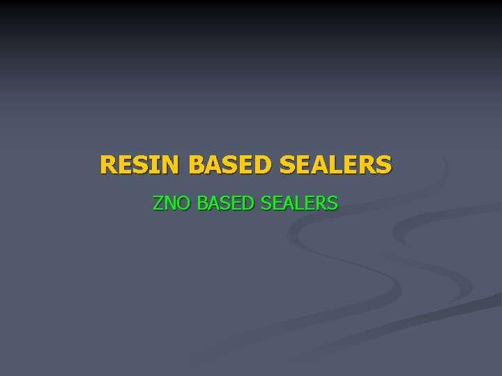 RESIN BASED SEALERS ZNO BASED SEALERS 