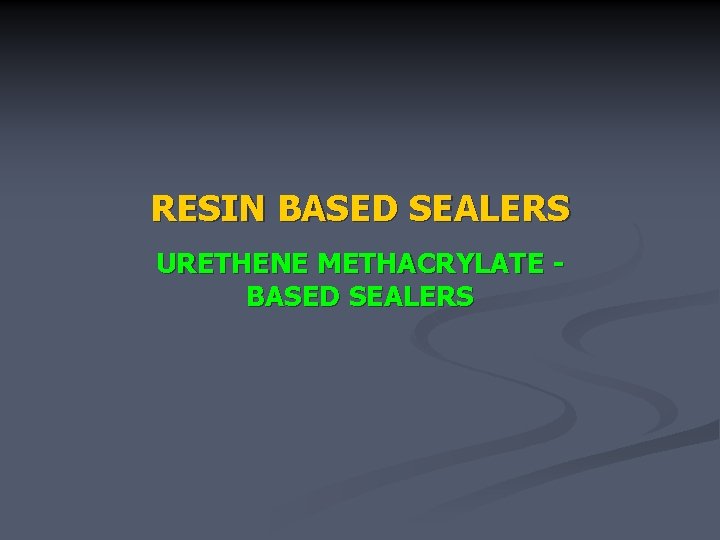 RESIN BASED SEALERS URETHENE METHACRYLATE BASED SEALERS 