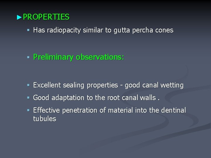 ►PROPERTIES § Has radiopacity similar to gutta percha cones § Preliminary observations: § Excellent