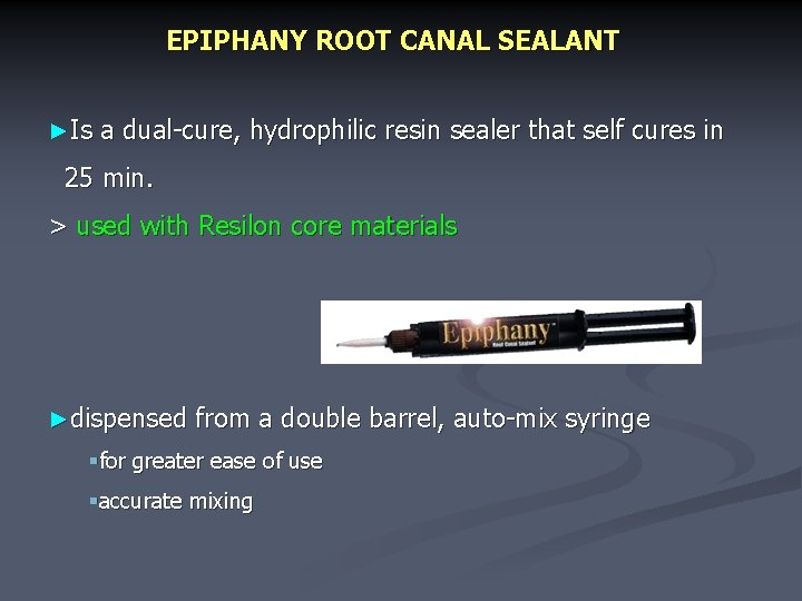 EPIPHANY ROOT CANAL SEALANT ►Is a dual-cure, hydrophilic resin sealer that self cures in