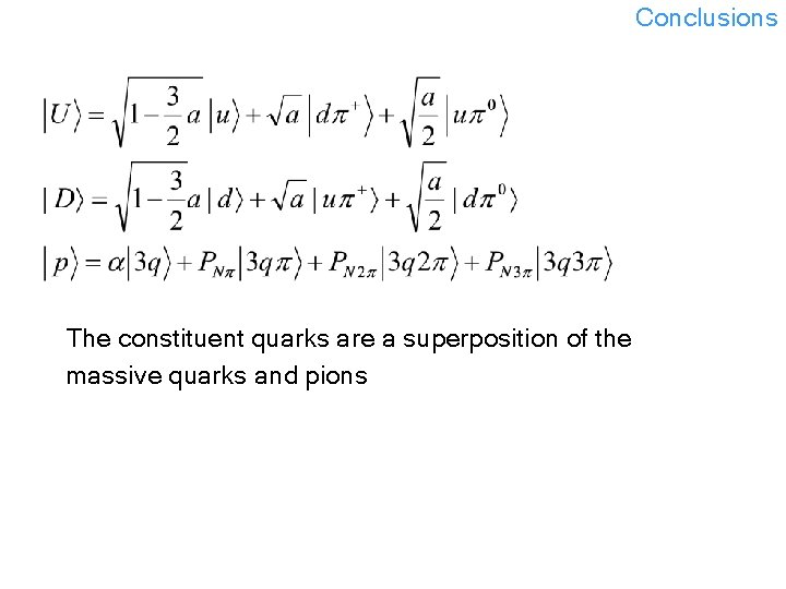 Conclusions The constituent quarks are a superposition of the massive quarks and pions 