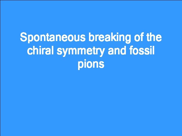 Spontaneous breaking of the chiral symmetry and fossil pions 