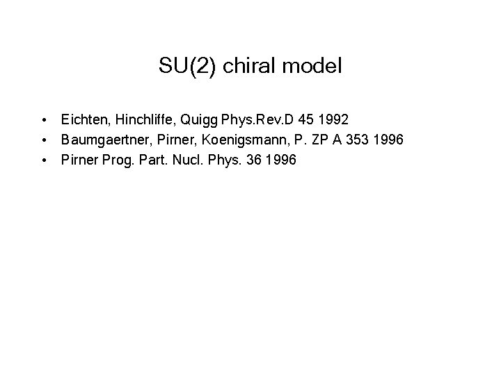 SU(2) chiral model • Eichten, Hinchliffe, Quigg Phys. Rev. D 45 1992 • Baumgaertner,