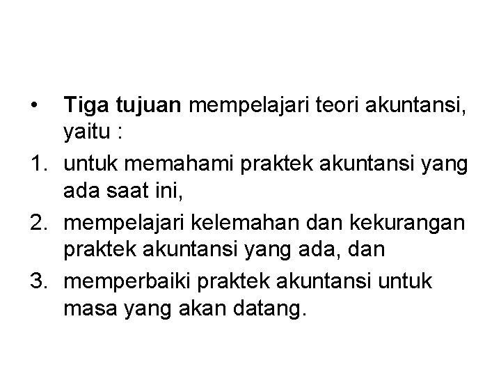  • Tiga tujuan mempelajari teori akuntansi, yaitu : 1. untuk memahami praktek akuntansi