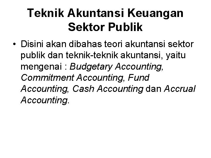 Teknik Akuntansi Keuangan Sektor Publik • Disini akan dibahas teori akuntansi sektor publik dan