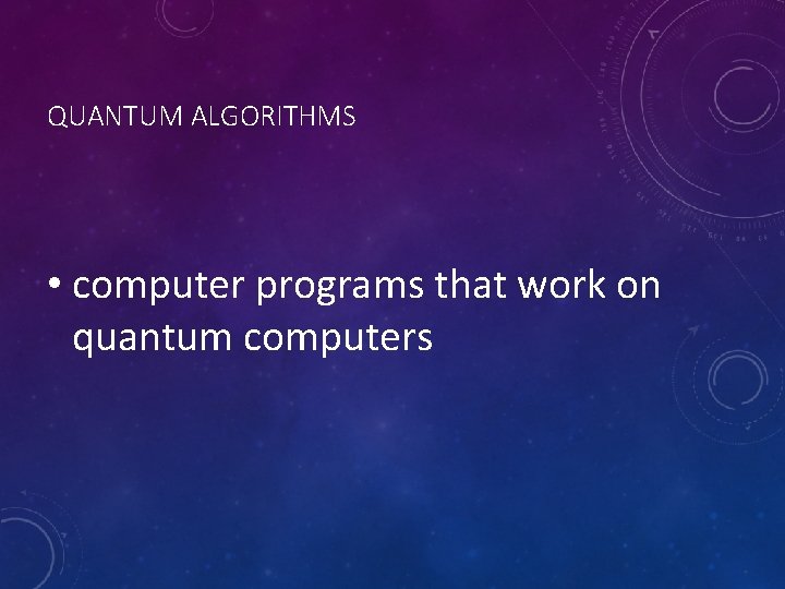 QUANTUM ALGORITHMS • computer programs that work on quantum computers 