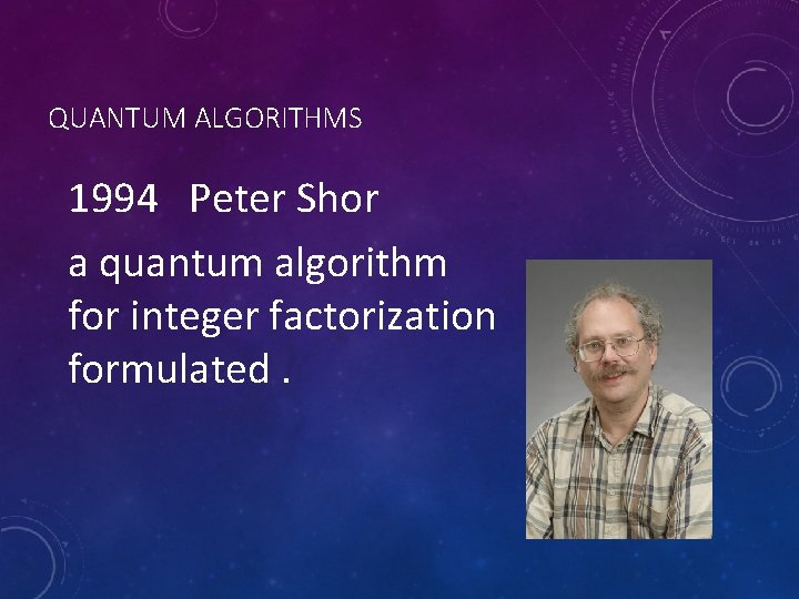 QUANTUM ALGORITHMS 1994 Peter Shor a quantum algorithm for integer factorization formulated. 