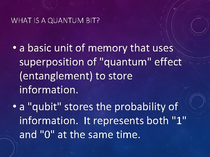 WHAT IS A QUANTUM BIT? • a basic unit of memory that uses superposition