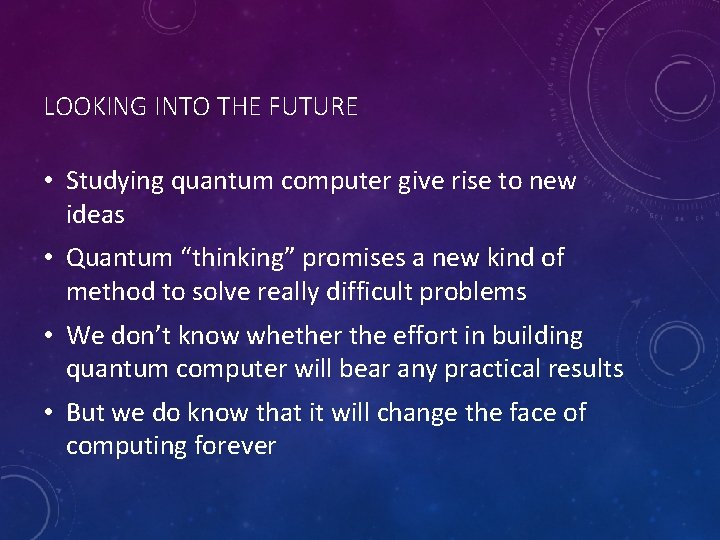 LOOKING INTO THE FUTURE • Studying quantum computer give rise to new ideas •