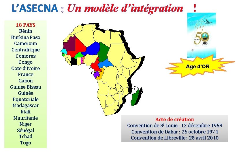 L’ASECNA Un modèle d’intégration ! 18 PAYS Bénin Burkina Faso Cameroun Centrafrique Comores Congo