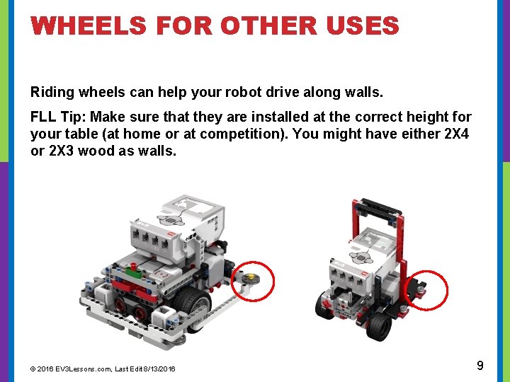  WHEELS FOR OTHER USES Riding wheels can help your robot drive along walls.