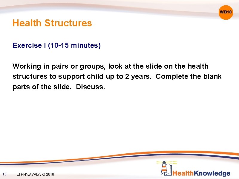 WB 18 Health Structures Exercise I (10 -15 minutes) Working in pairs or groups,