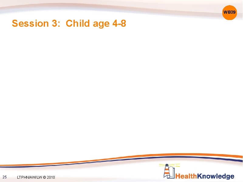 WB 39 Session 3: Child age 4 -8 25 LTPHN/AW/LW © 2010 