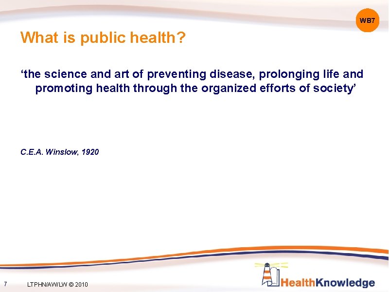WB 7 What is public health? ‘the science and art of preventing disease, prolonging
