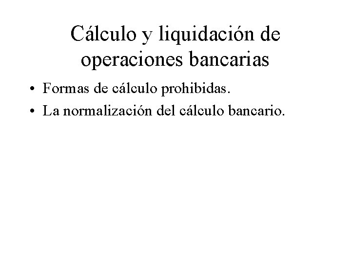 Cálculo y liquidación de operaciones bancarias • Formas de cálculo prohibidas. • La normalización