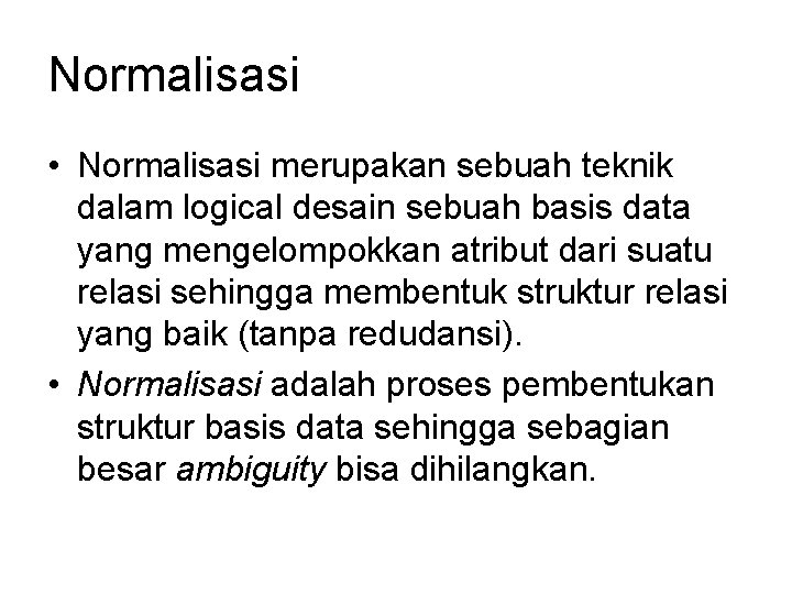 Normalisasi • Normalisasi merupakan sebuah teknik dalam logical desain sebuah basis data yang mengelompokkan