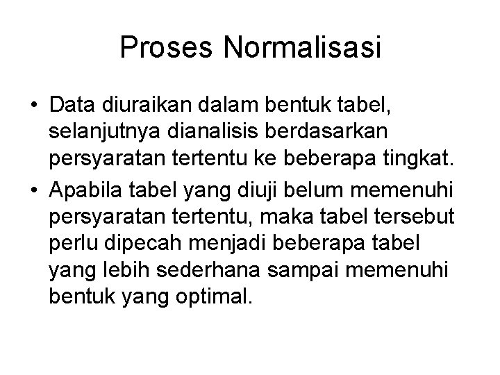 Proses Normalisasi • Data diuraikan dalam bentuk tabel, selanjutnya dianalisis berdasarkan persyaratan tertentu ke