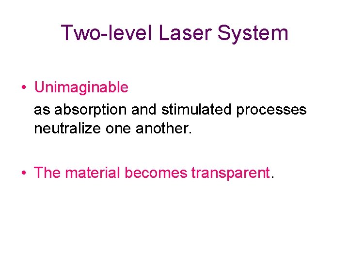 Two-level Laser System • Unimaginable as absorption and stimulated processes neutralize one another. •