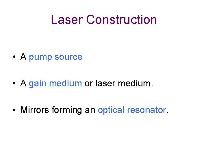 Laser Construction • A pump source • A gain medium or laser medium. •