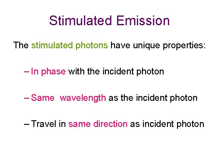 Stimulated Emission The stimulated photons have unique properties: – In phase with the incident