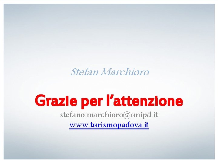 Stefan Marchioro Grazie per l’attenzione stefano. marchioro@unipd. it www. turismopadova. it 