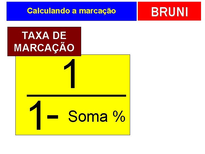 Calculando a marcação TAXA DE MARCAÇÃO 1 - 1 Soma % BRUNI 