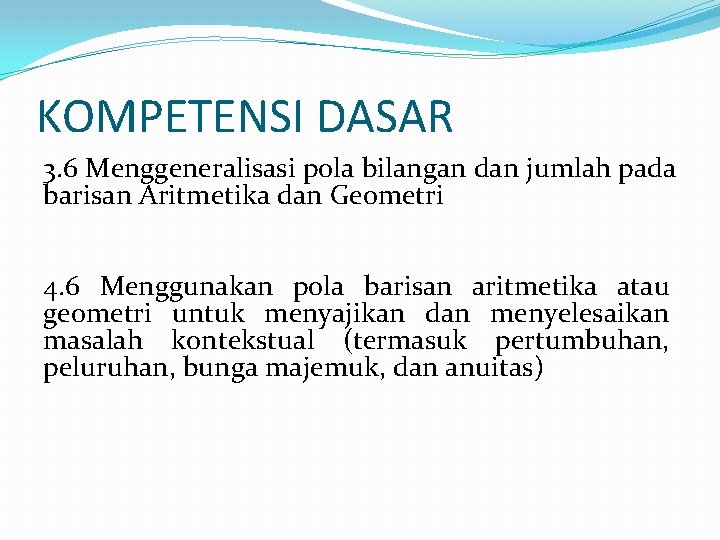 KOMPETENSI DASAR 3. 6 Menggeneralisasi pola bilangan dan jumlah pada barisan Aritmetika dan Geometri