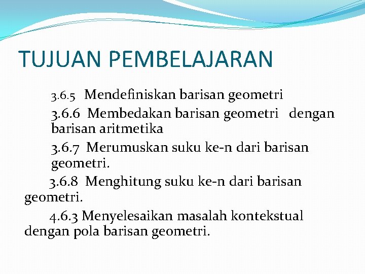 TUJUAN PEMBELAJARAN 3. 6. 5 Mendefiniskan barisan geometri 3. 6. 6 Membedakan barisan geometri