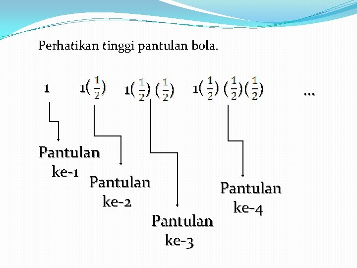 Perhatikan tinggi pantulan bola. 1 1( ) ( )( ) Pantulan ke-1 Pantulan ke-2