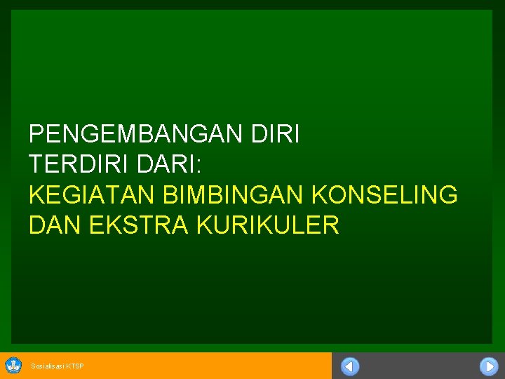 PENGEMBANGAN DIRI TERDIRI DARI: KEGIATAN BIMBINGAN KONSELING DAN EKSTRA KURIKULER Sosialisasi KTSP PENGEMBANGAN DIRI TERDIRI DARI: KEGIATAN BIMBINGAN KONSELING DAN EKSTRA KURIKULER Sosialisasi KTSP