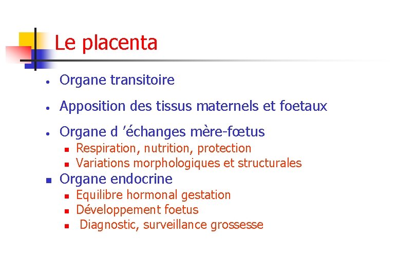 Le placenta • Organe transitoire • Apposition des tissus maternels et foetaux • Organe