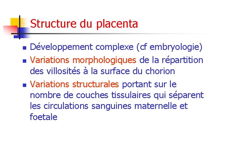 Structure du placenta n n n Développement complexe (cf embryologie) Variations morphologiques de la