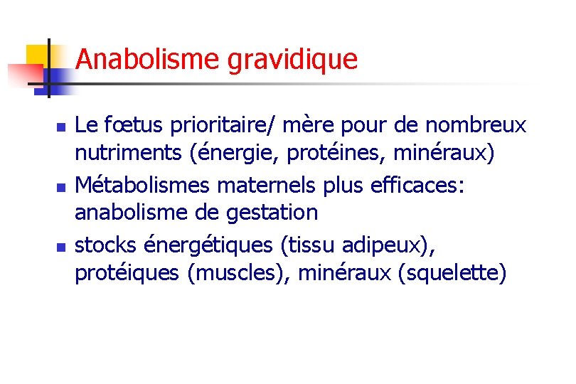 Anabolisme gravidique n n n Le fœtus prioritaire/ mère pour de nombreux nutriments (énergie,