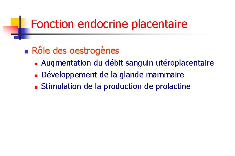 Fonction endocrine placentaire n Rôle des oestrogènes n n n Augmentation du débit sanguin