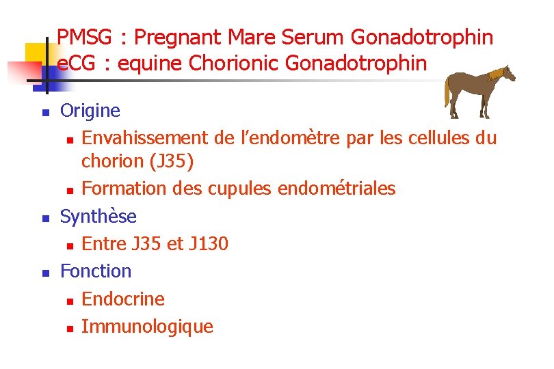 PMSG : Pregnant Mare Serum Gonadotrophin e. CG : equine Chorionic Gonadotrophin n Origine