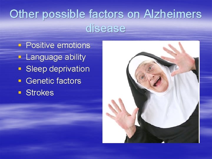 Other possible factors on Alzheimers disease § § § Positive emotions Language ability Sleep