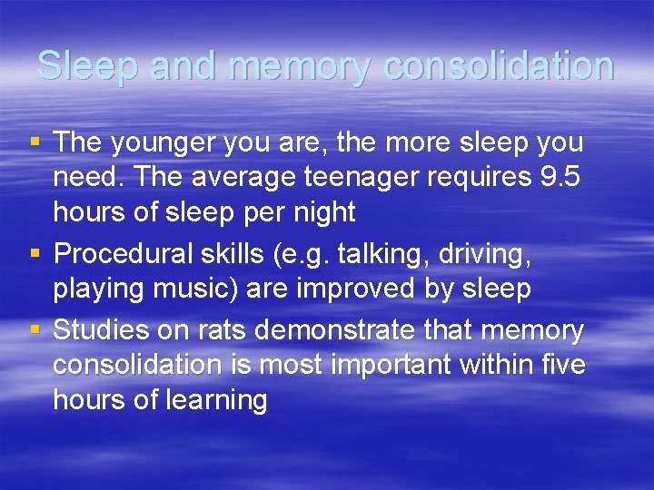 Sleep and memory consolidation § The younger you are, the more sleep you need.