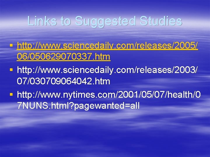Links to Suggested Studies § http: //www. sciencedaily. com/releases/2005/ 06/050629070337. htm § http: //www.