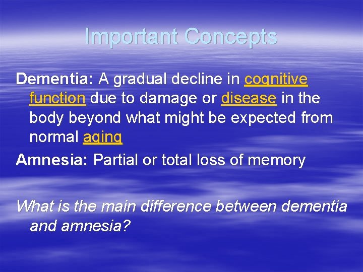 Important Concepts Dementia: A gradual decline in cognitive function due to damage or disease