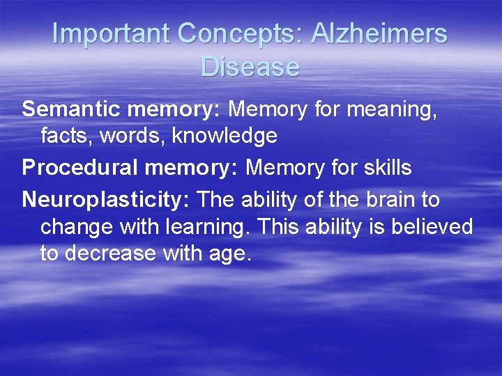 Important Concepts: Alzheimers Disease Semantic memory: Memory for meaning, facts, words, knowledge Procedural memory: