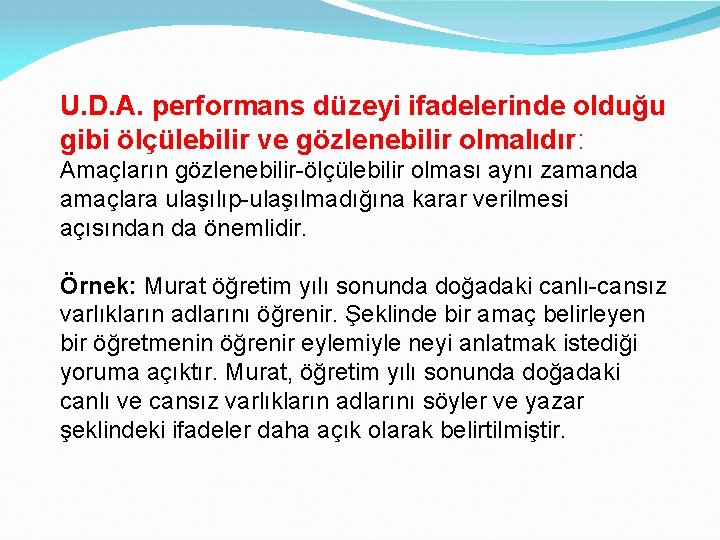 U. D. A. performans düzeyi ifadelerinde olduğu gibi ölçülebilir ve gözlenebilir olmalıdır: Amaçların gözlenebilir-ölçülebilir