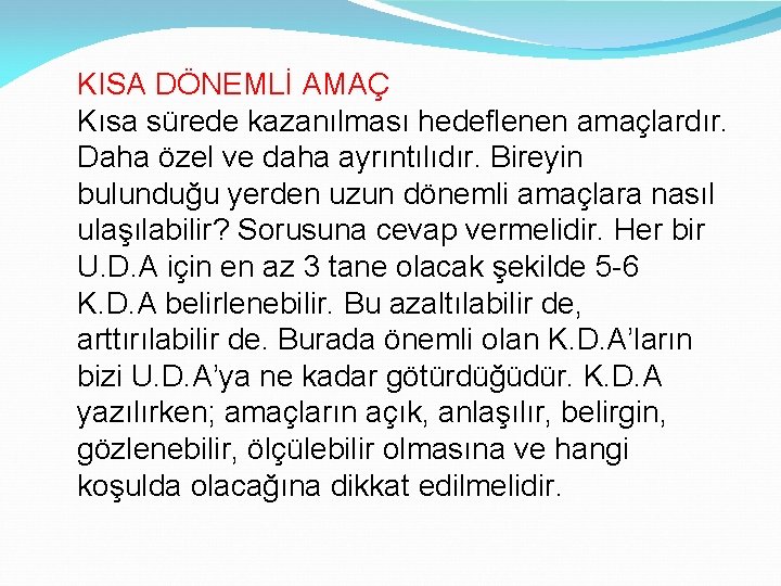KISA DÖNEMLİ AMAÇ Kısa sürede kazanılması hedeflenen amaçlardır. Daha özel ve daha ayrıntılıdır. Bireyin