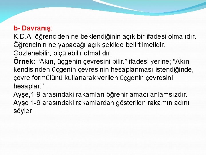 b- Davranış: K. D. A. öğrenciden ne beklendiğinin açık bir ifadesi olmalıdır. Öğrencinin ne