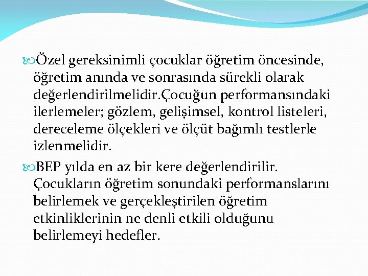  Özel gereksinimli çocuklar öğretim öncesinde, öğretim anında ve sonrasında sürekli olarak değerlendirilmelidir. Çocuğun