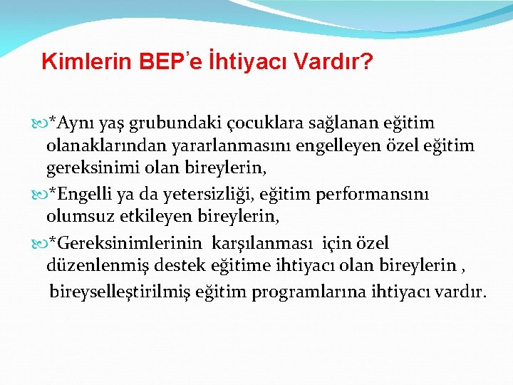 Kimlerin BEP’e İhtiyacı Vardır? *Aynı yaş grubundaki çocuklara sağlanan eğitim olanaklarından yararlanmasını engelleyen özel