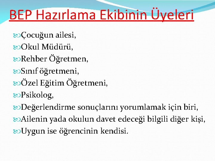 BEP Hazırlama Ekibinin Üyeleri Çocuğun ailesi, Okul Müdürü, Rehber Öğretmen, Sınıf öğretmeni, Özel Eğitim