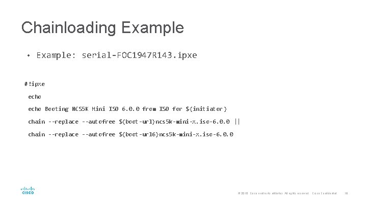 Chainloading Example • Example: serial-FOC 1947 R 143. ipxe #!ipxe echo Booting NCS 5