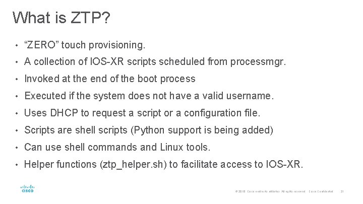 What is ZTP? • “ZERO” touch provisioning. • A collection of IOS-XR scripts scheduled