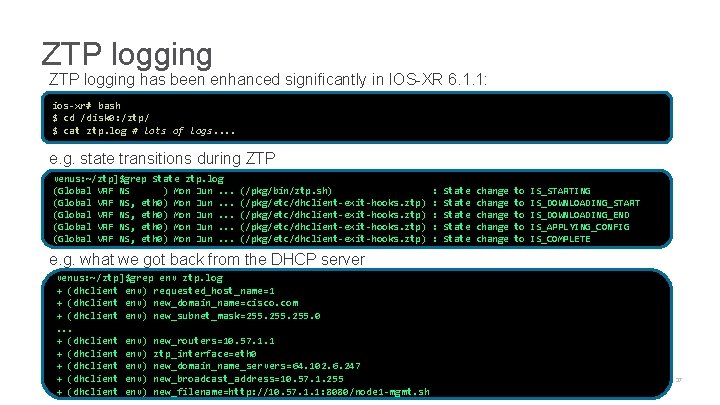 ZTP logging has been enhanced significantly in IOS-XR 6. 1. 1: ios-xr# bash $