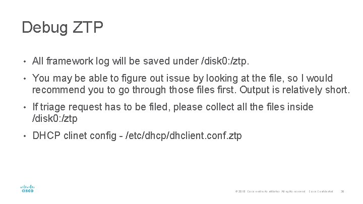 Debug ZTP • All framework log will be saved under /disk 0: /ztp. •